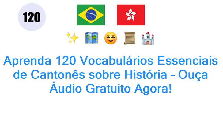 Aprenda 120 Vocabulários Essenciais de Cantonês sobre História – Ouça Áudio Gratuito Agora!